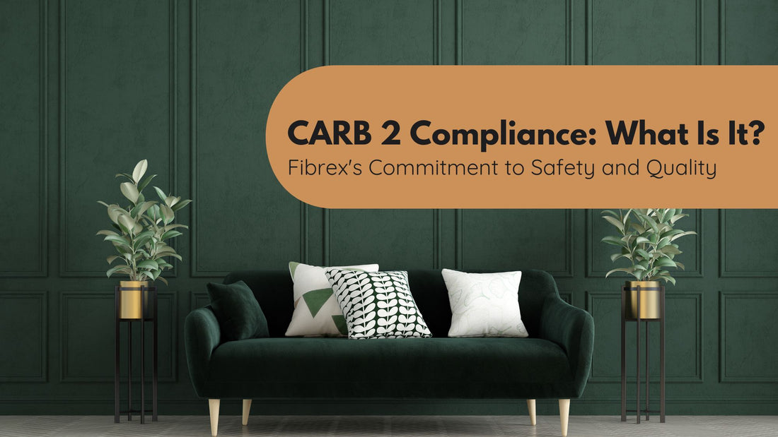 CARB 2 Compliance: What Is It? Fibrex's Commitment to Safety and Quality